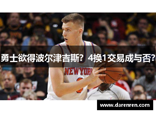勇士欲得波尔津吉斯？4换1交易成与否？